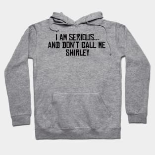 I am serious, and don't call me shirley Hoodie